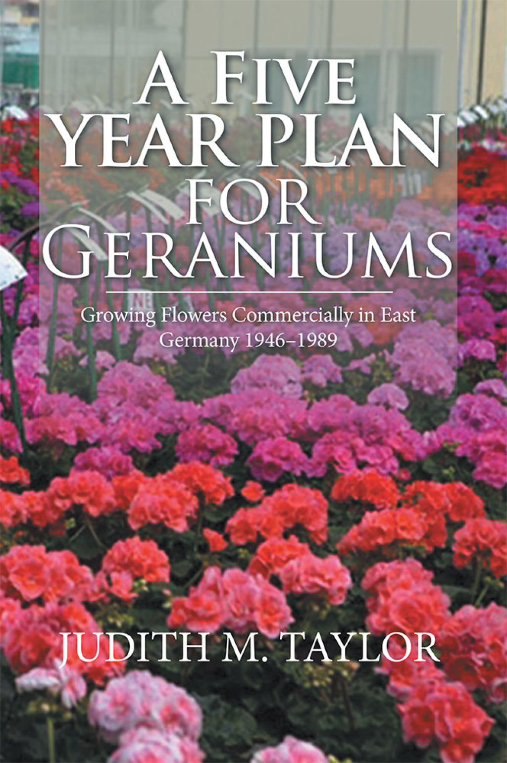 A Five Year Plan for Geraniums Growing Flowers Commercially in East Germany 1946–1989