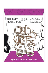 Cover image: The Baby I Prayed For, the Angel I Received 9781984583659