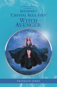 Cover image: Blushae's "Crystal Blue Eyes" Witch Avenger 9781984584182