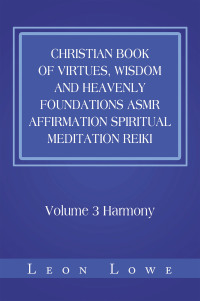 Cover image: Christian Book of Virtues, Wisdom and Heavenly Foundations Asmr Affirmation Spiritual Meditation Reiki 9781984588135