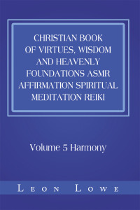 Cover image: Christian Book of Virtues, Wisdom and Heavenly Foundations Asmr Affirmation Spiritual Meditation Reiki 9781984588173