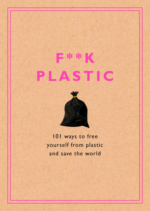 F**k Plastic : 101 Ways to Free Yourself from Plastic and Save the World - FULL INSTANT DOWNLOAD | PDF DOCX EPUB
