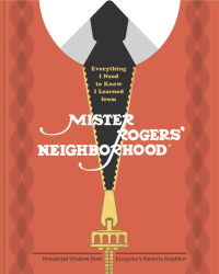 Cover image: Everything I Need to Know I Learned from Mister Rogers' Neighborhood 9781984826442