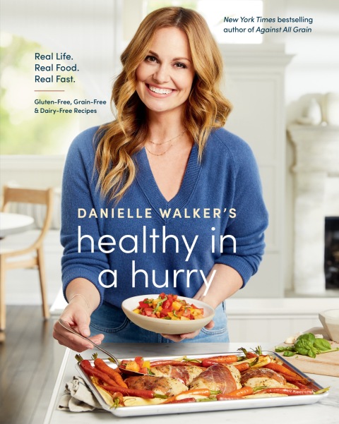 Danielle Walker's Healthy in a Hurry: Real Life. Real Food. Real Fast. [A Gluten-Free, Grain-Free & Dairy-Free Cookbook] - FULL INSTANT DOWNLOAD | PDF DOCX EPUB