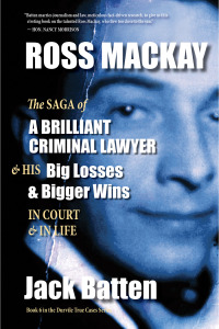 Cover image: Ross Mackay, The Saga of a Brilliant Criminal Lawyer 9781988824390