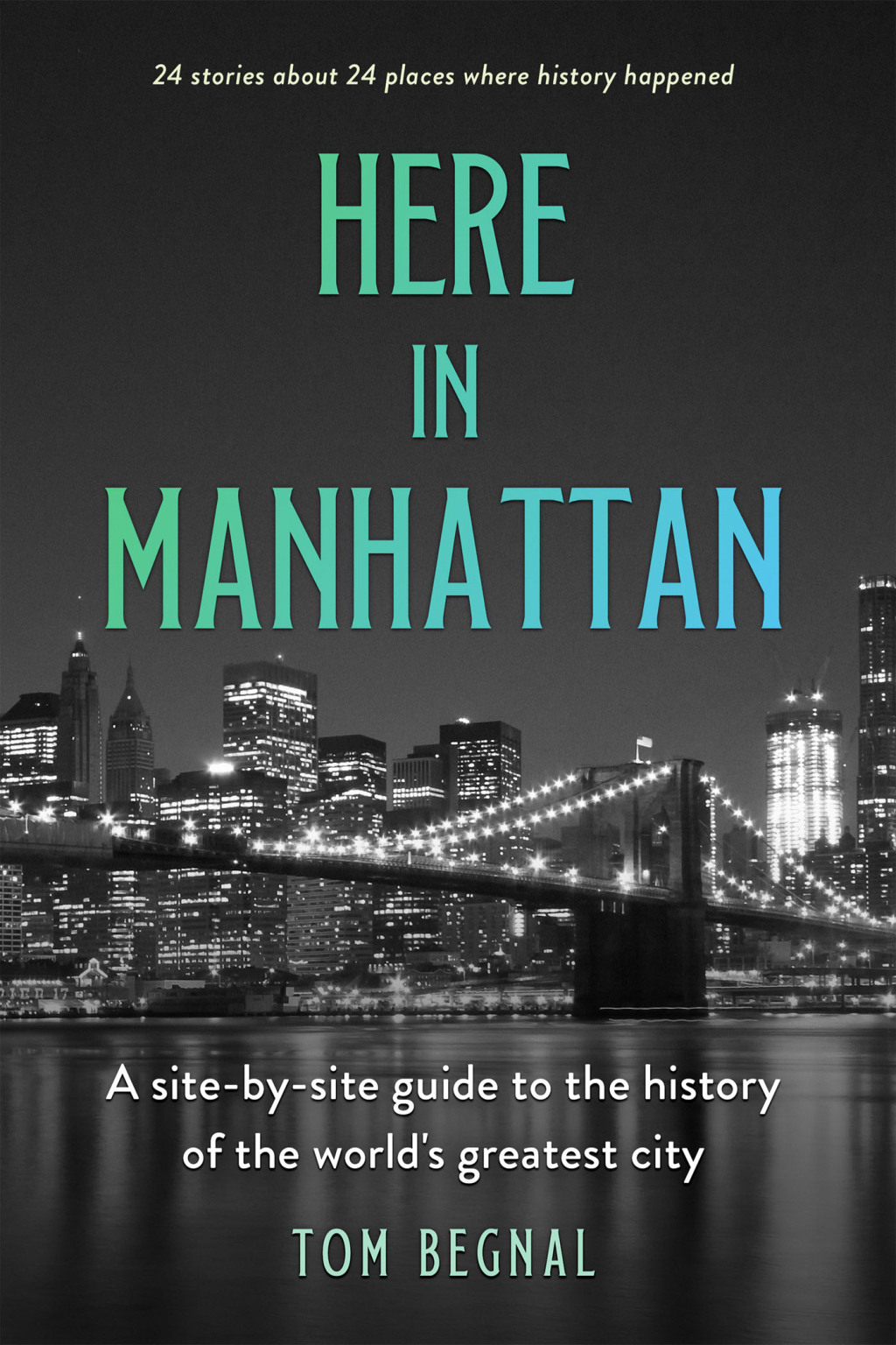 Here in Manhattan A Site-by-Site Guide to the History of the World’s Greatest City