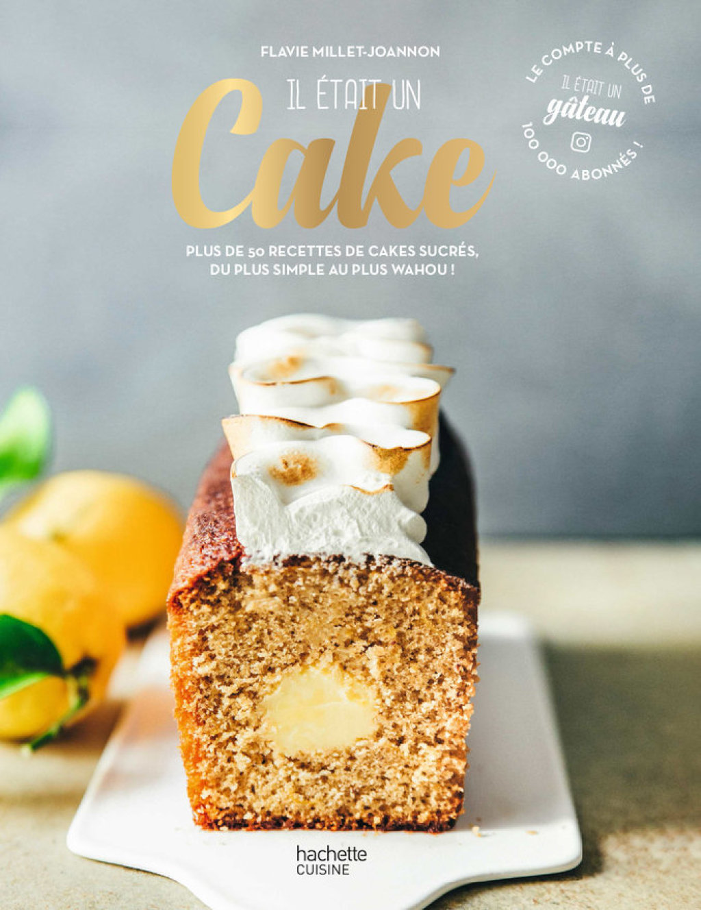 Il était un cake Plus de 50 recettes de cakes sucrés, du plus simple au plus wahou !
