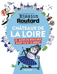Cover image: Mission Routard dans les châteaux de la Loire 9782017233510