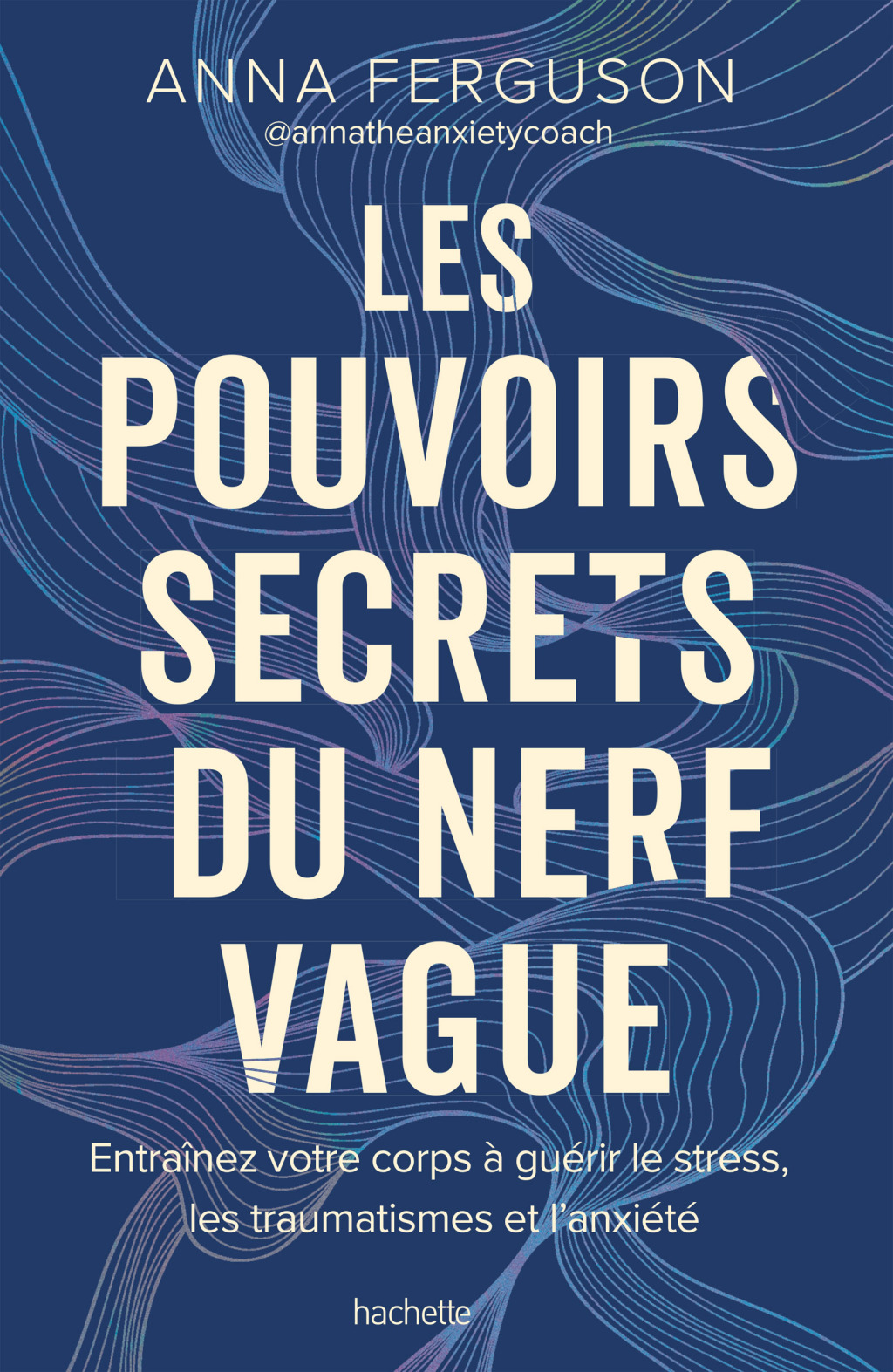 Les pouvoirs secrets du nerf vague Entraînez votre corps à guérir le stress, les traumatismes et l’anxiété