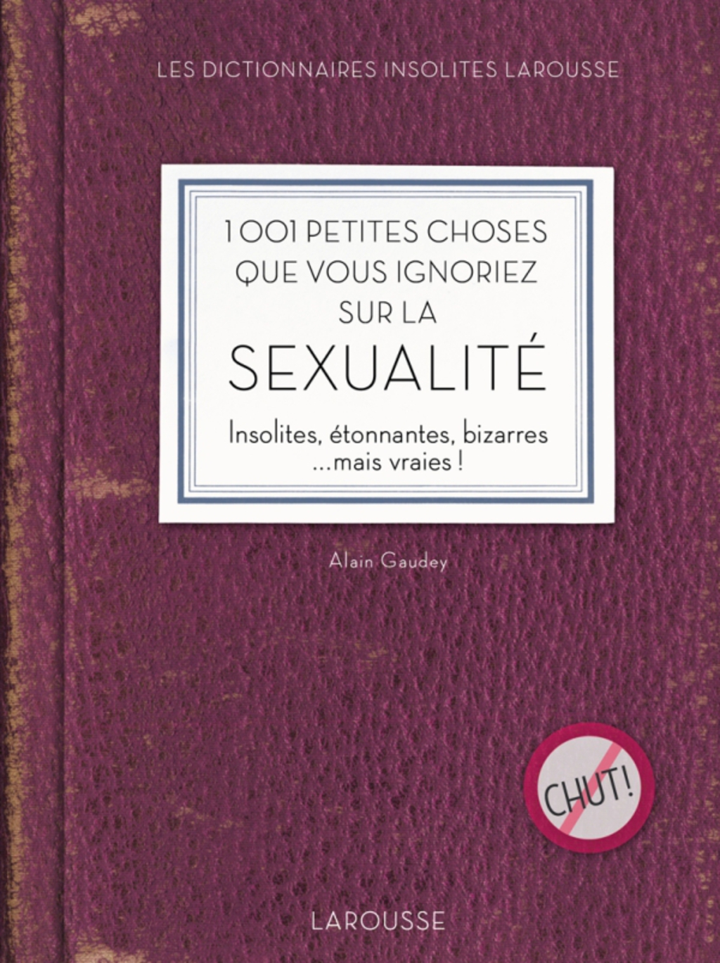 1001 petites choses que vous ignoriez sur la sexualité Insolites, étonnantes, bizarres …mais vraies !