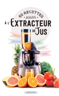 Cover image: 60 recettes plaisir à l'extracteur de jus 9782035972385