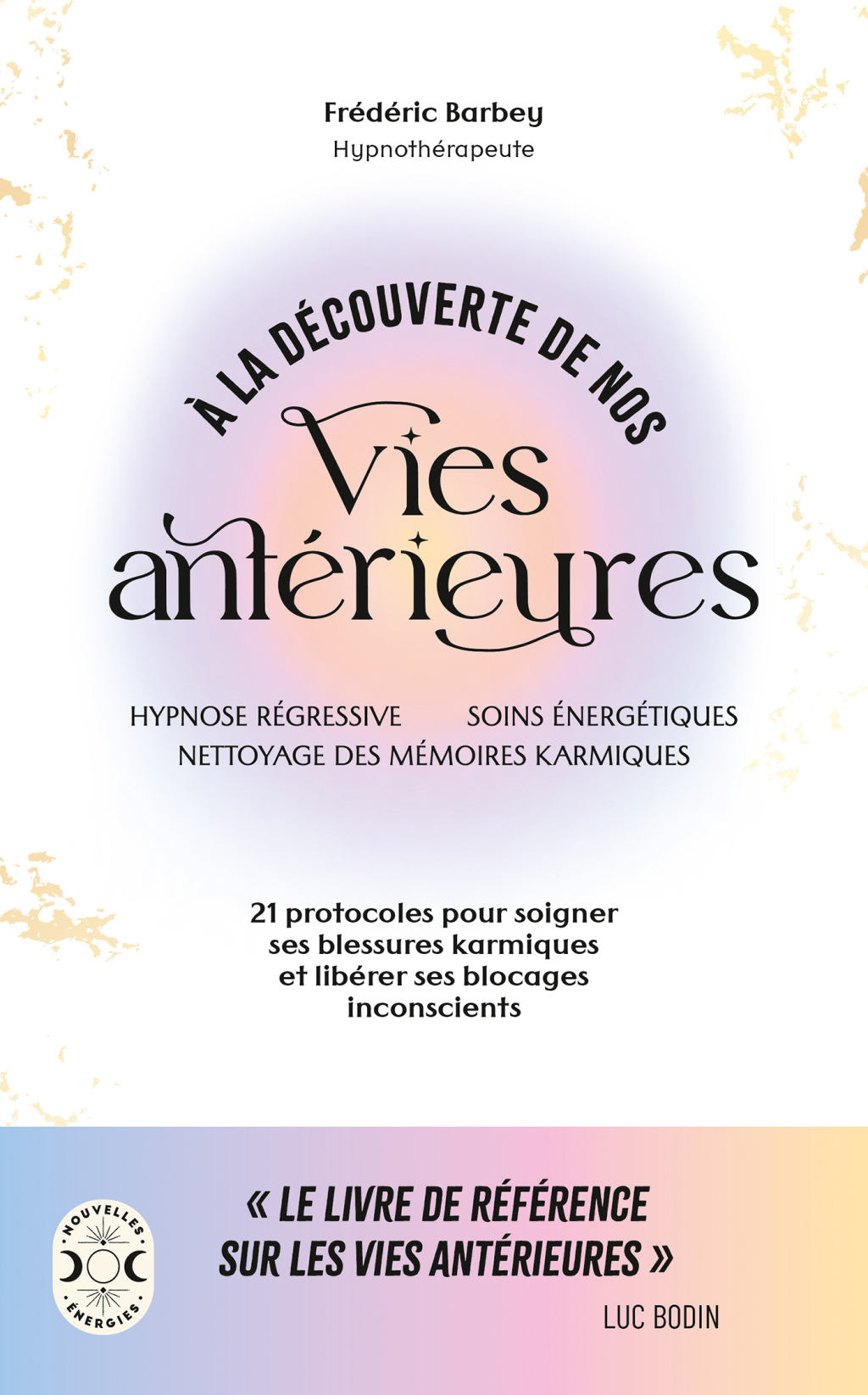 À la découverte de nos vies antérieures 21 protocoles pour soigner ses blessures karmiques et libérer ses blocages inconscients