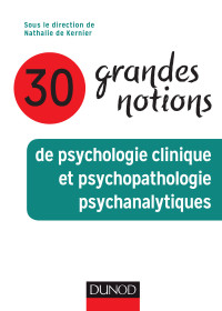 Cover image: 30 grandes notions de psychologie clinique et psychopathologie psychanalytiques 9782100776924