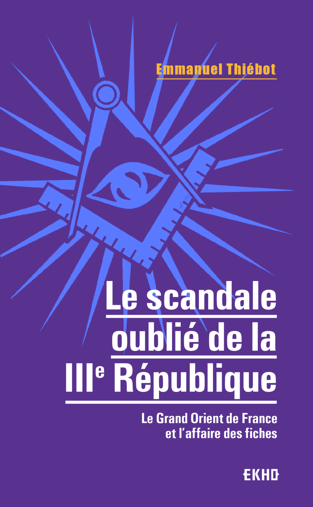 Le scandale oublié de la IIIe République Le Grand Orient et l’affaire des fiches