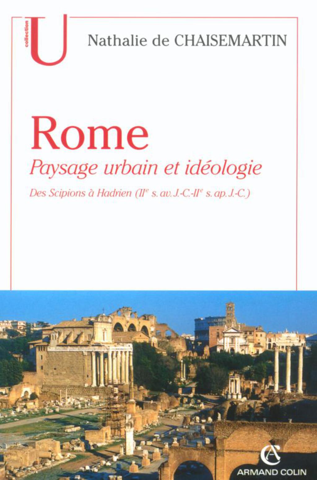 Rome. Paysage urbain et idéologie Des Scipions à Hadrien (IIe s. av. J.-C.-IIe s. ap. J.-C.)