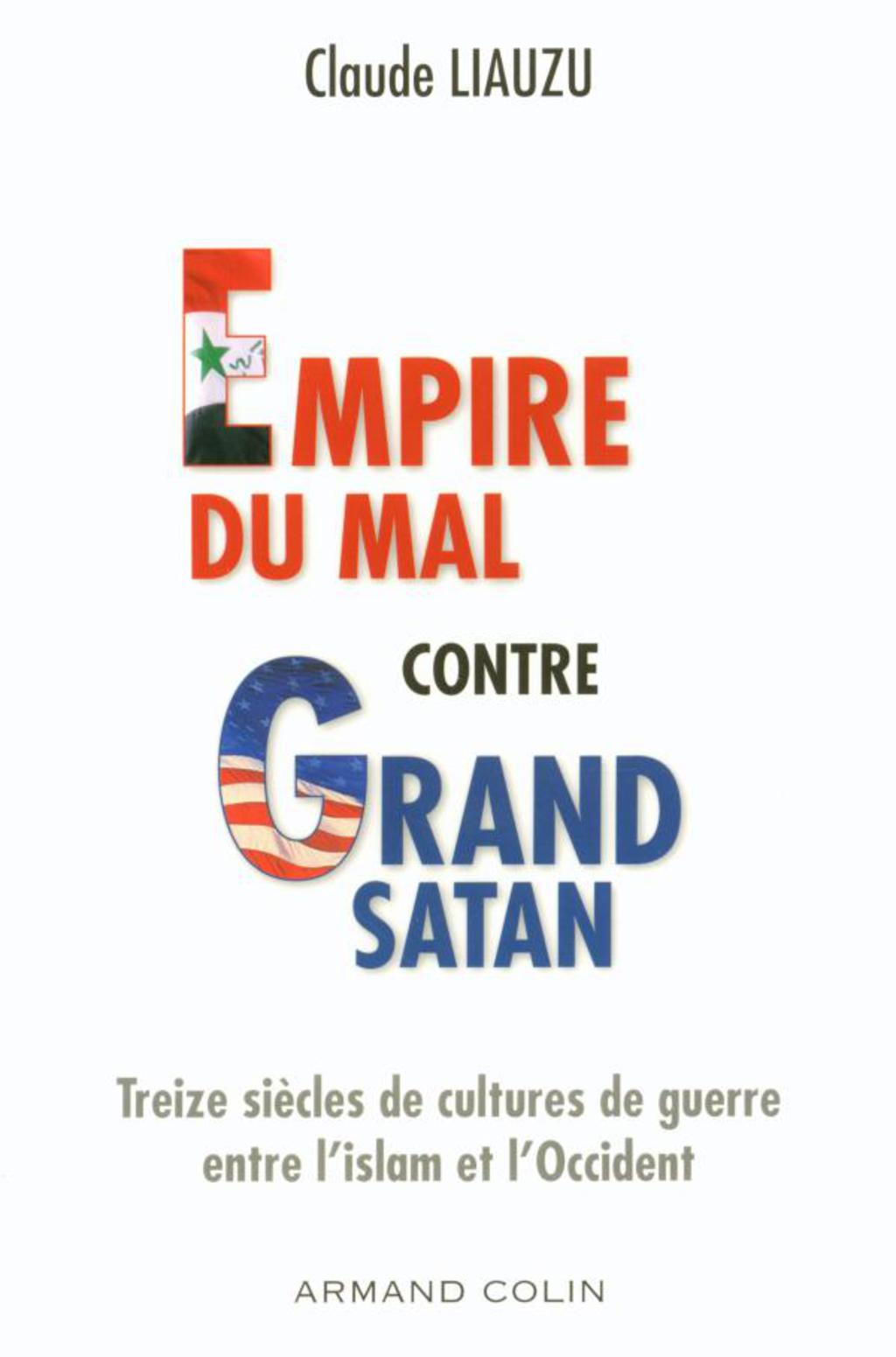 L’empire du mal contre grand satan Treize siècles de cultures de guerre entre l’islam et l’Occident