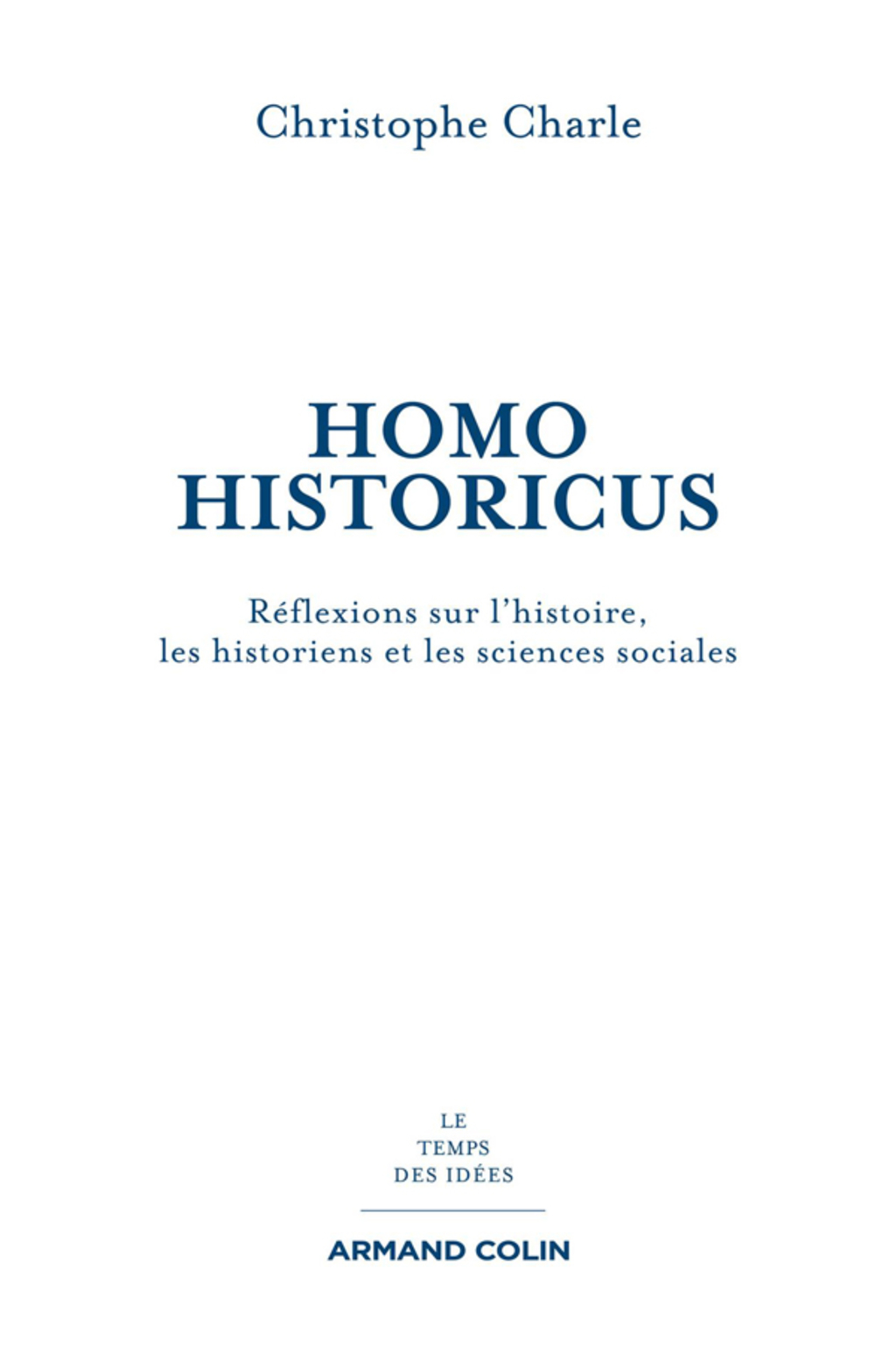 Homo Historicus Réflexions sur l’histoire, les historiens et les sciences sociales