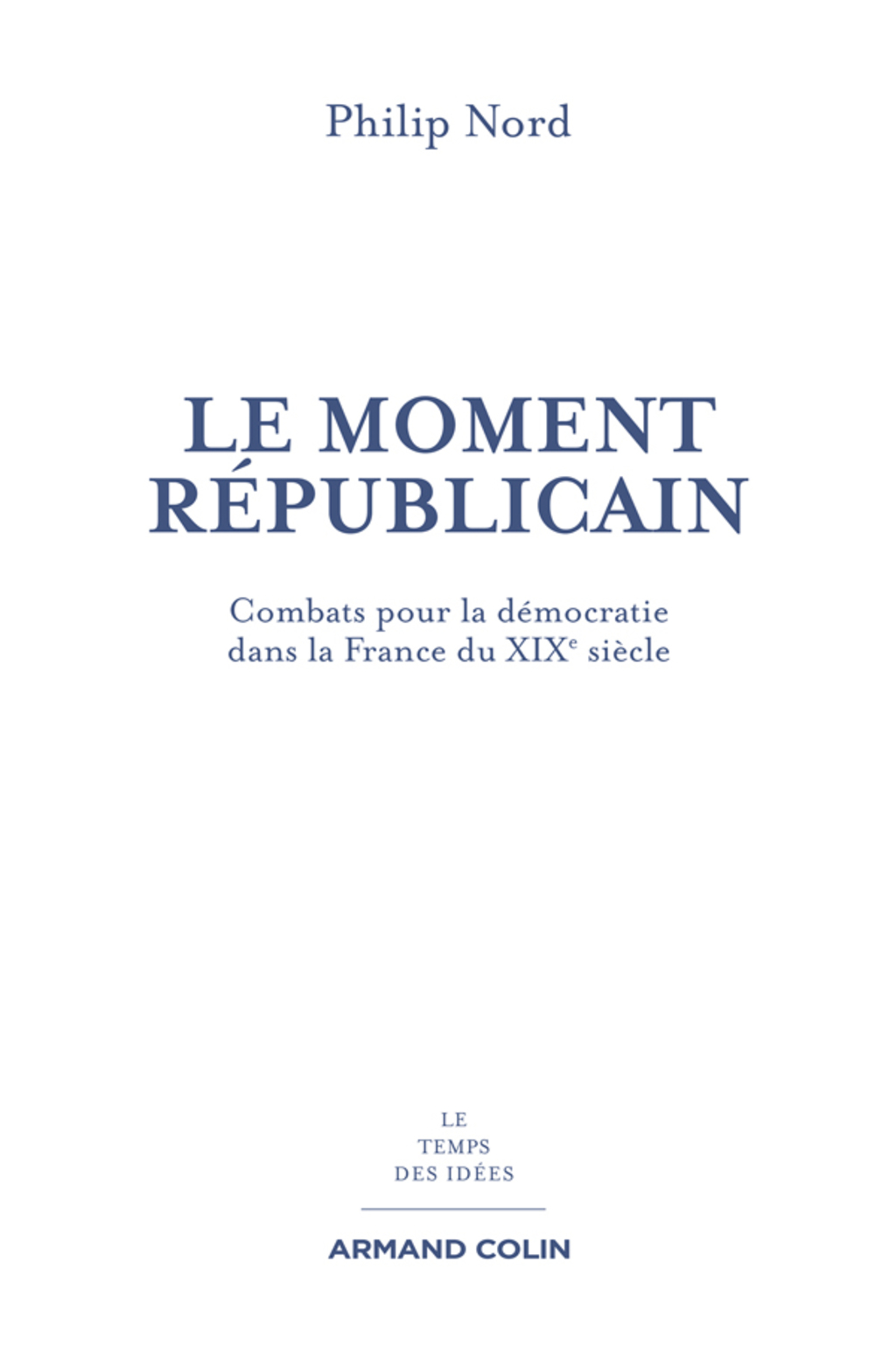 Le moment républicain Combats pour la démocratie dans la France du XIXe siècle