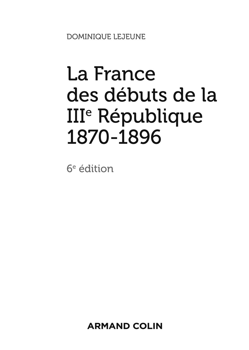 La France des débuts de la IIIe République – 6e éd. 1870-1896 6th Edition