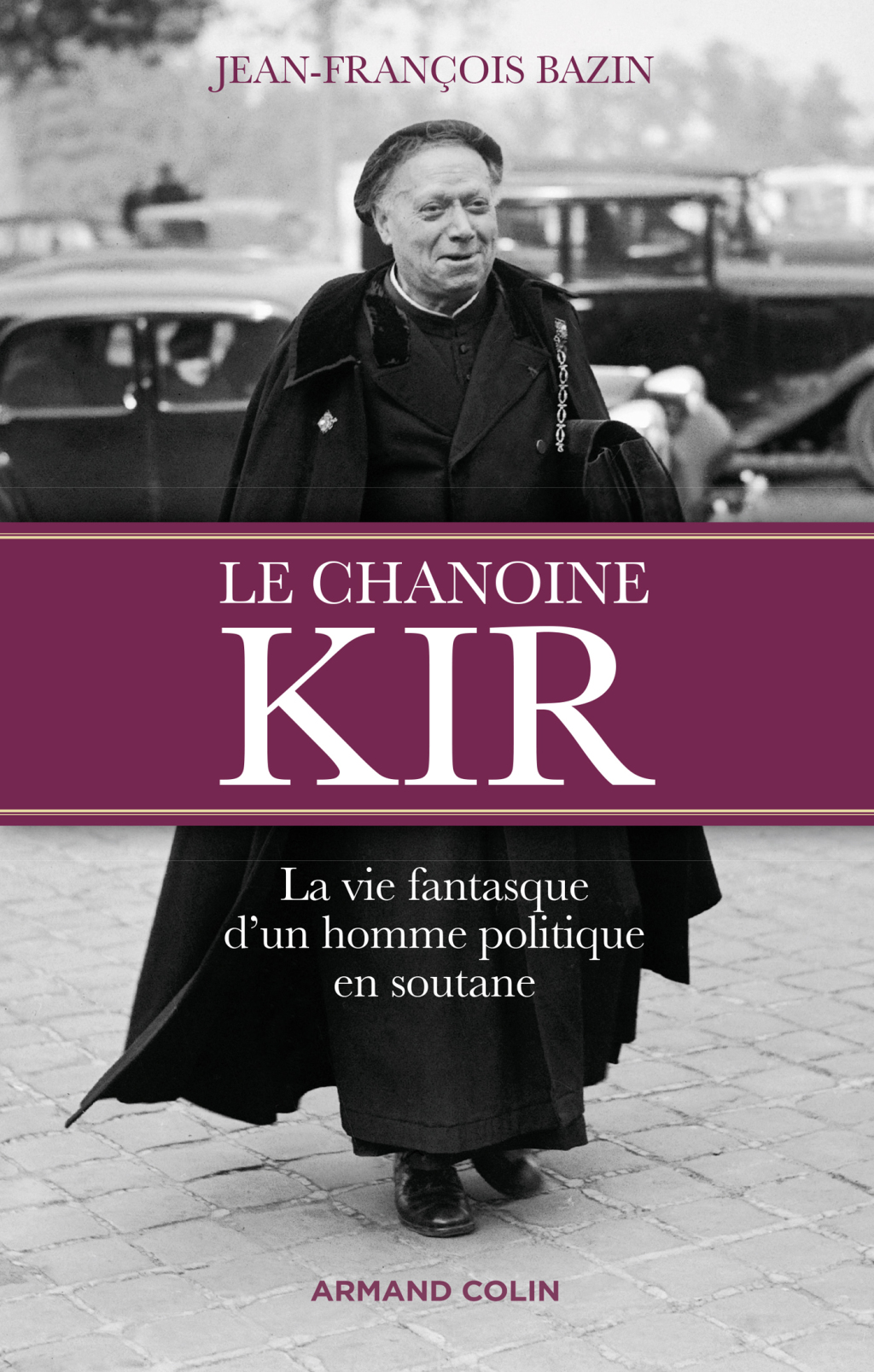 Le chanoine Kir La vie fantasque d’un homme politique en soutane