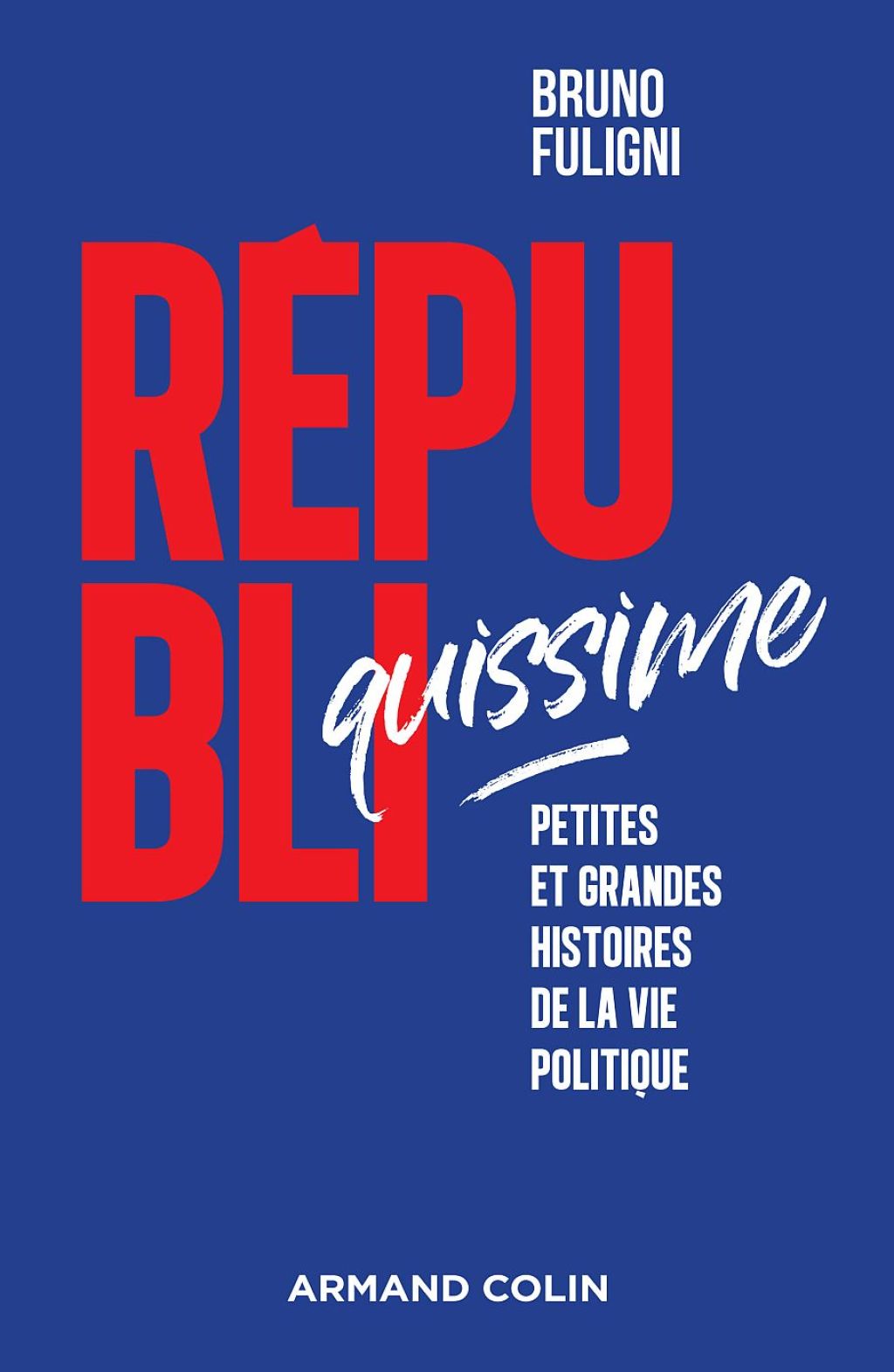 Républiquissime Petites et grandes histoires de la vie politique