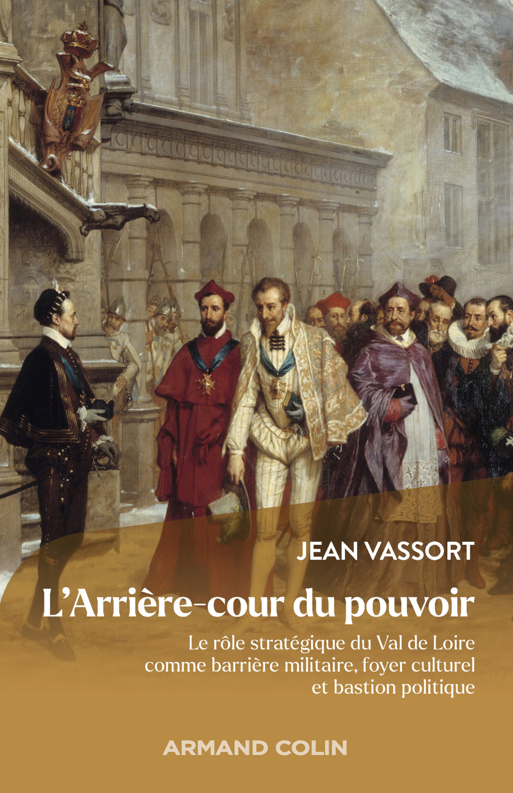 L’Arrière-cour du pouvoir Le rôle stratégique du Val de Loire comme barrière militaire, foyer culturel et bastion politique
