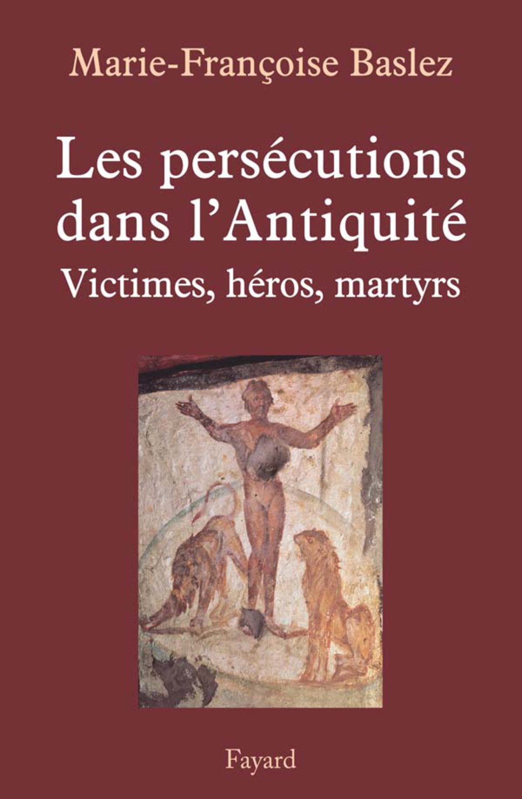 Persécutions dans l’Antiquité Victimes, héros, martyrs