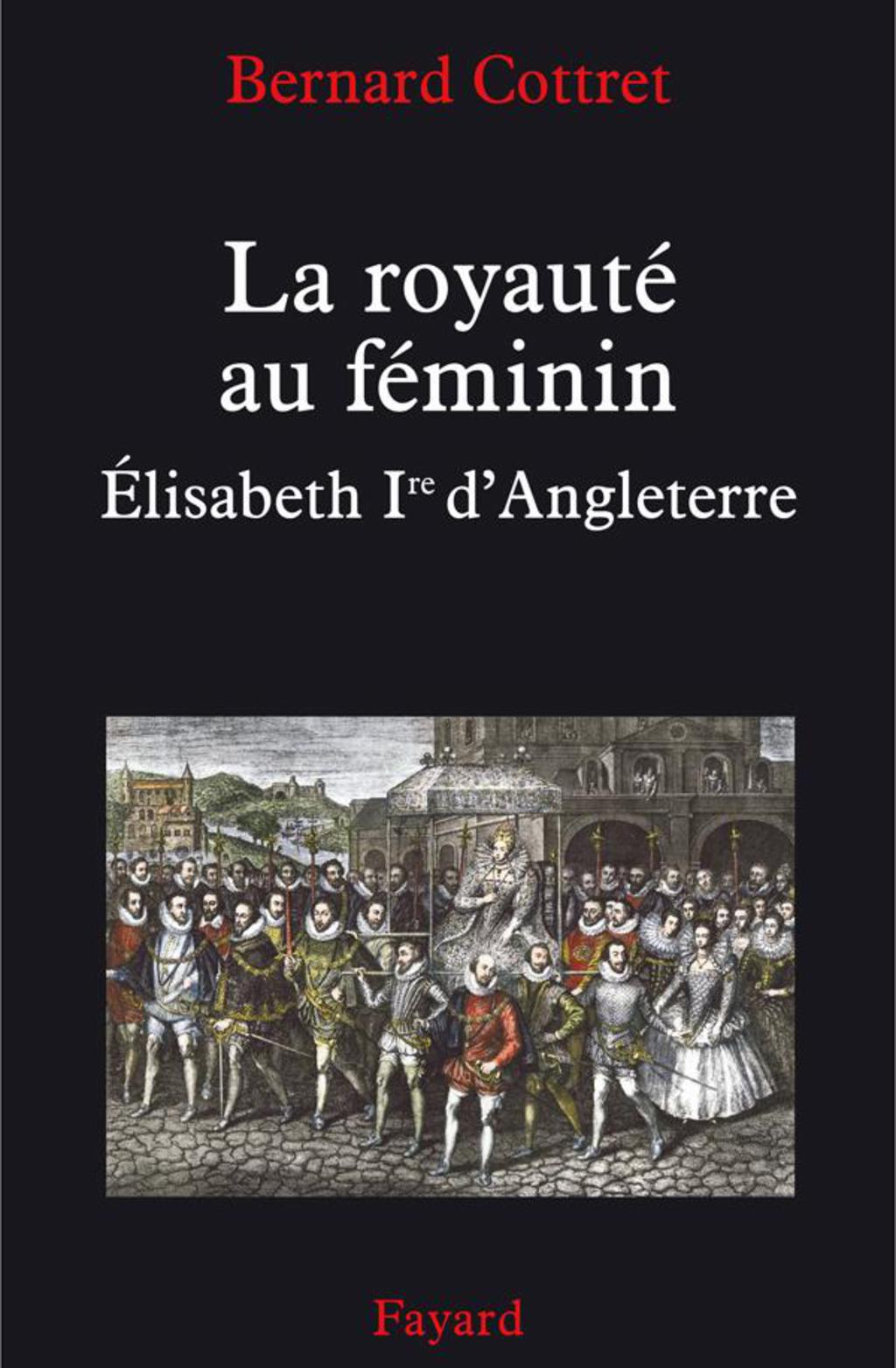 La royauté au féminin. Elisabeth 1ère Elisabeth Ire