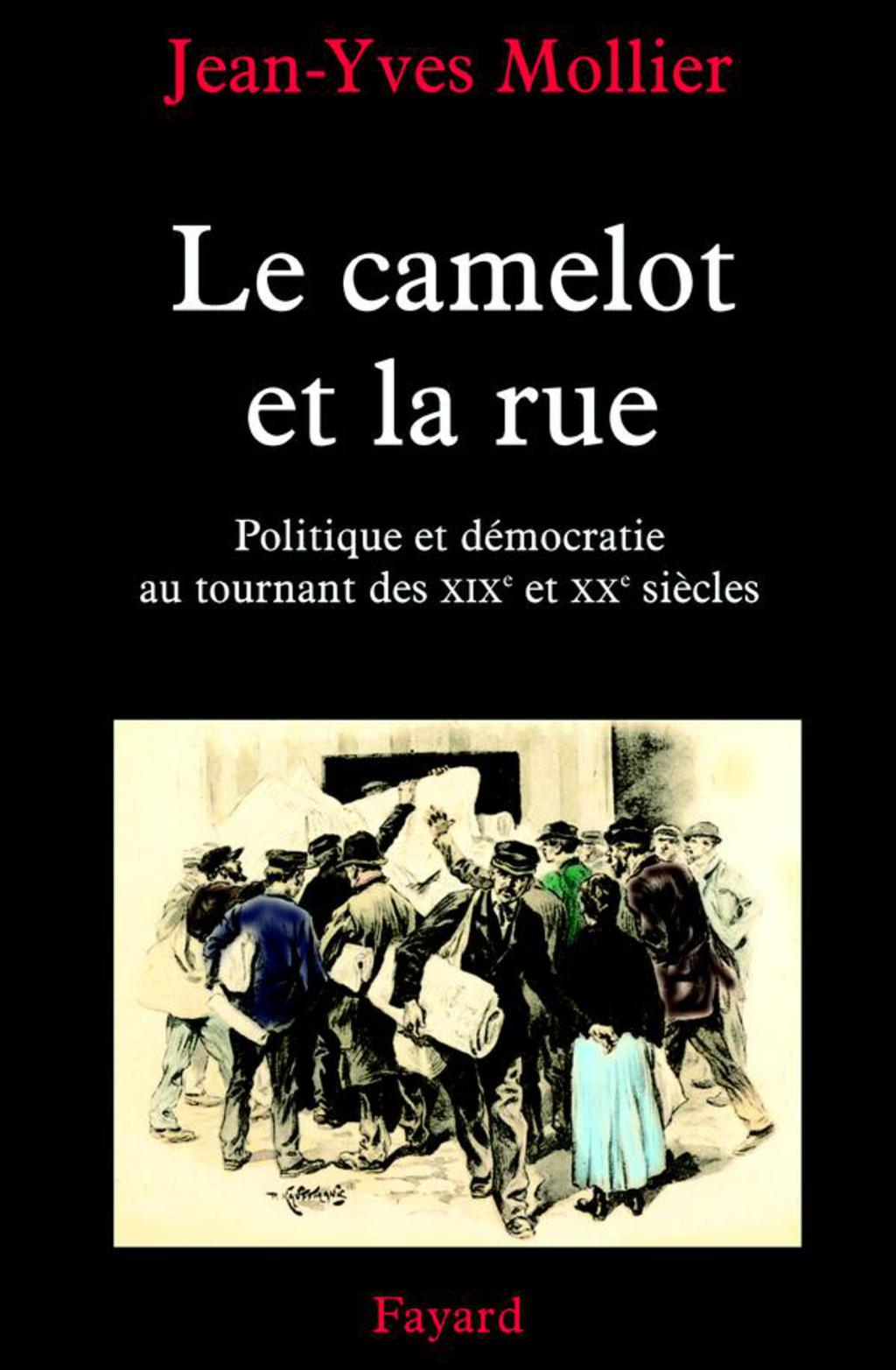 Le camelot et la rue Politique et démocratie au tournant des XIXe et XXe siècles
