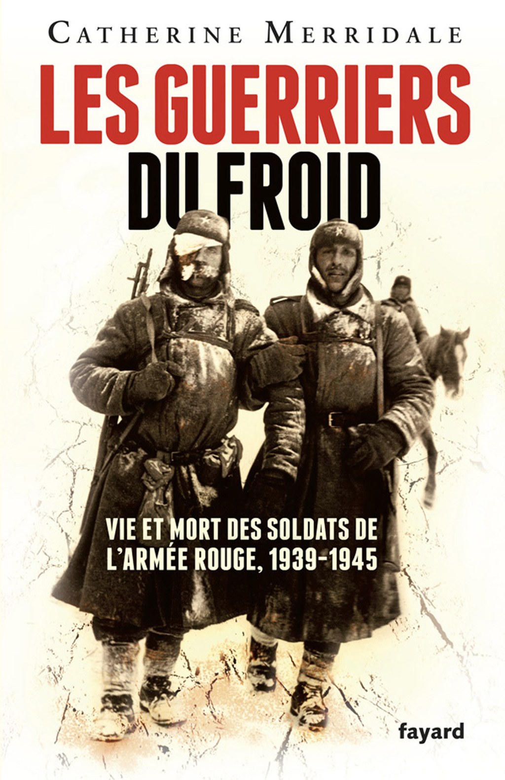 Les Guerriers du froid Vie et mort des soldats de l’armée rouge, 1939-1945