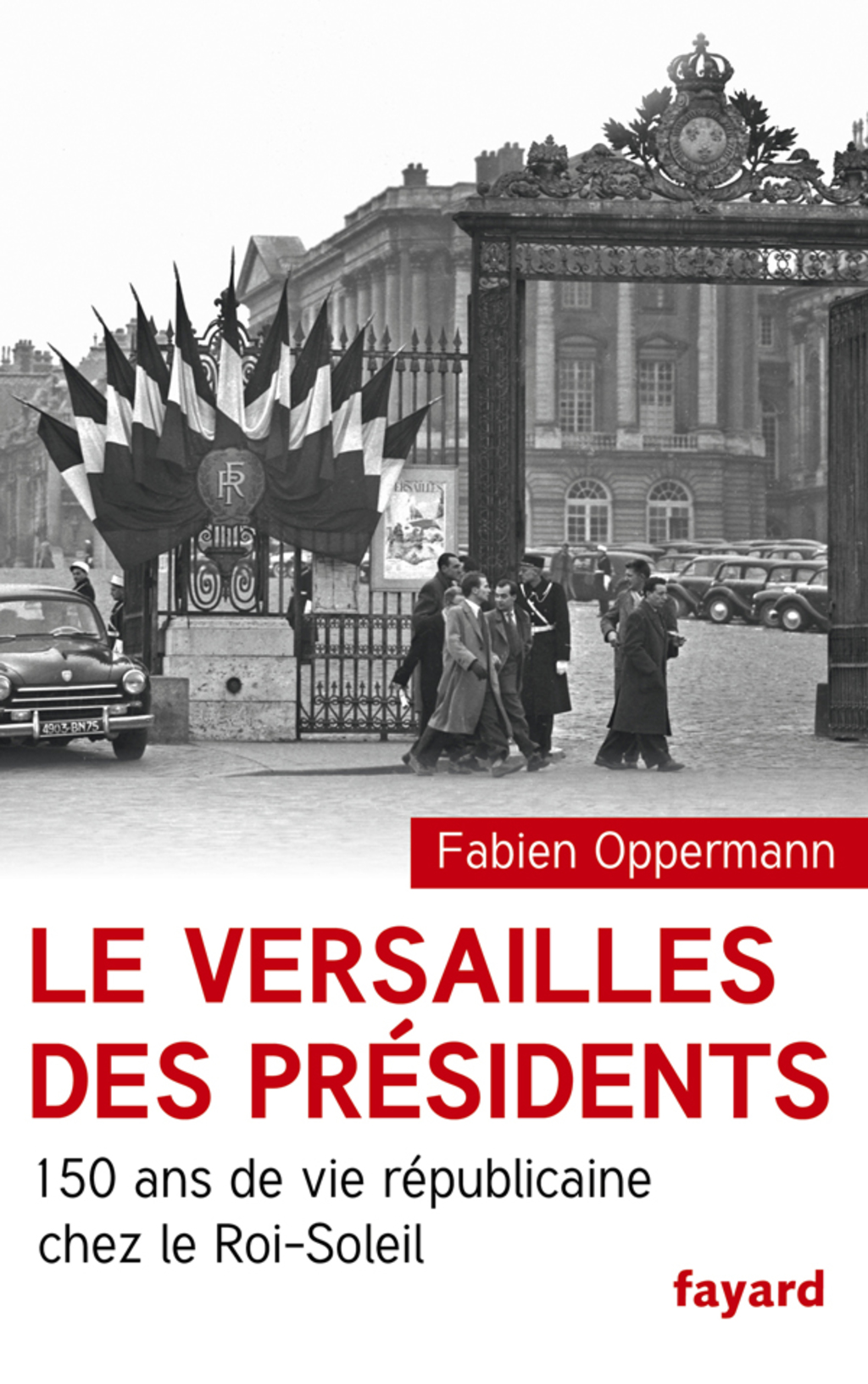 Le Versailles des présidents 150 ans de vie républicaine chez le Roi Soleil