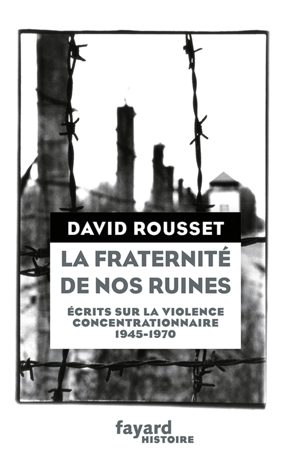 La Fraternité de nos ruines Écrits sur la violence concentrationnaire (1945-1970)