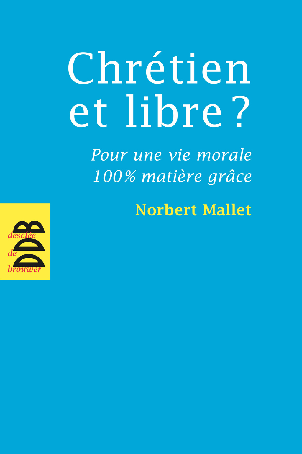 Chrétien et libre ? Pour une vie morale 100% matière grâce