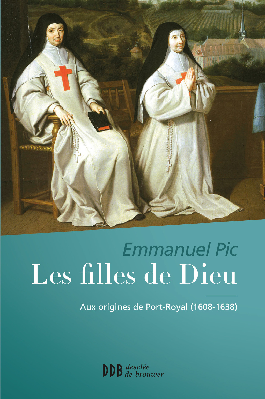 Les filles de Dieu Aux origines de Port Royal (1608-1638)