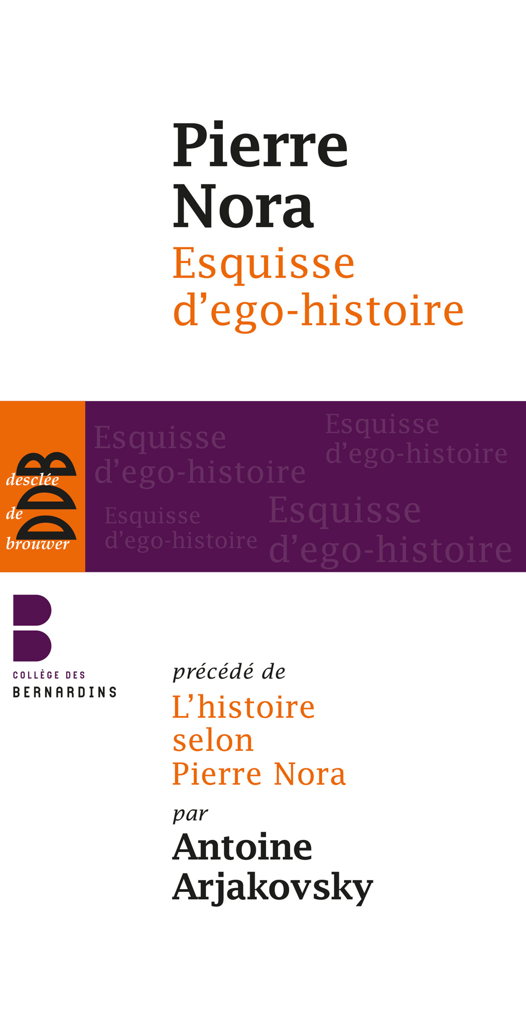 Esquisse d’ego-histoire Suivi de L’historien, le pouvoir et le passé. Précédé de L’histoire selon Pierre Nora