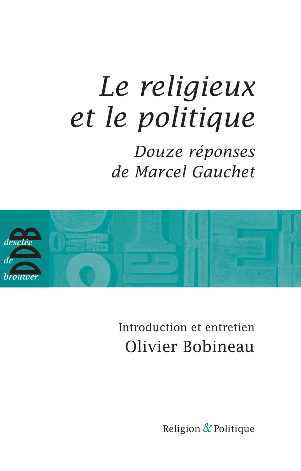 Le religieux et le politique Suivi de Douze réponses de Marcel Gauchet