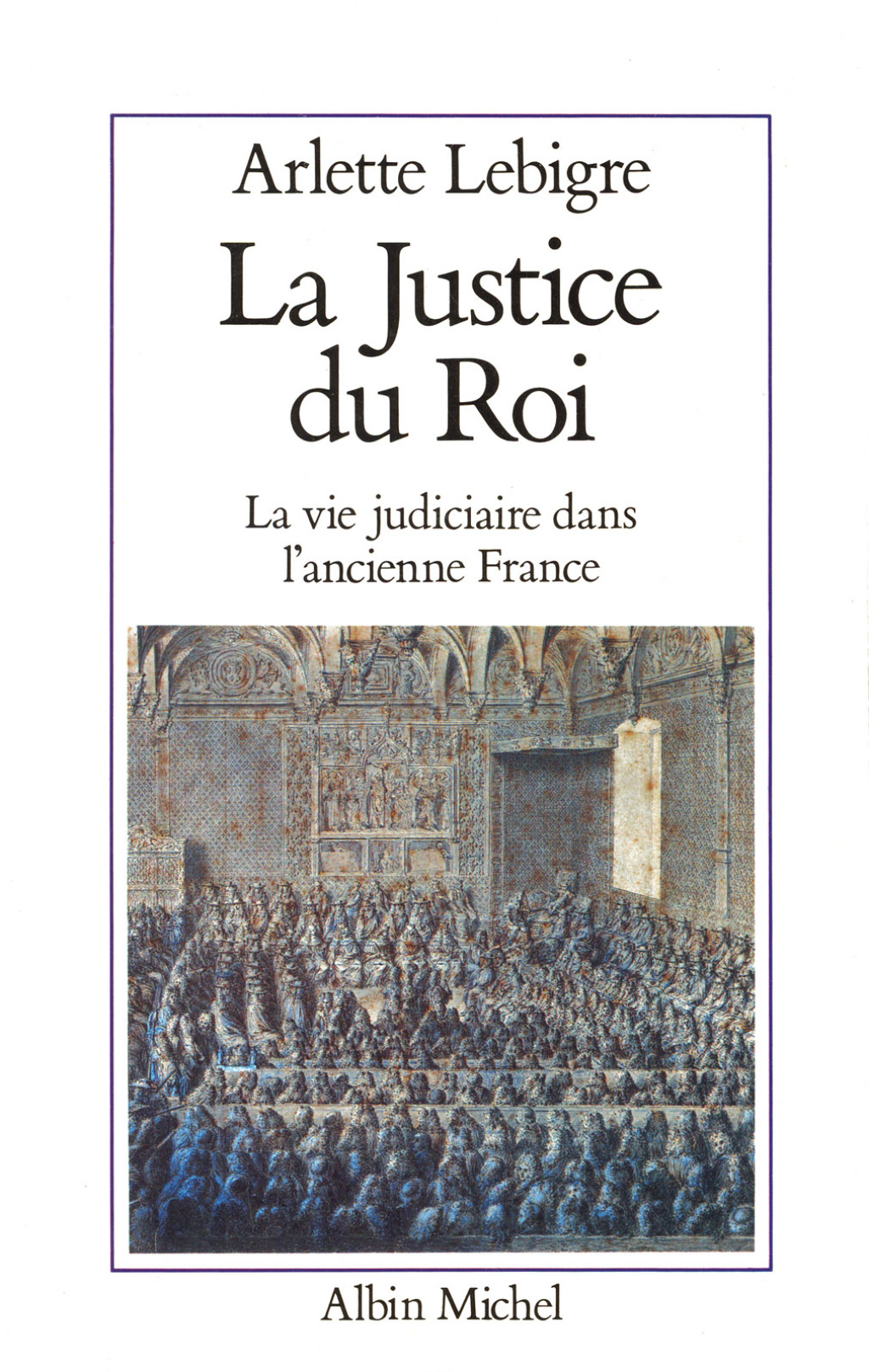 La Justice du roi La vie judiciaire dans l’ancienne France 1st Edition