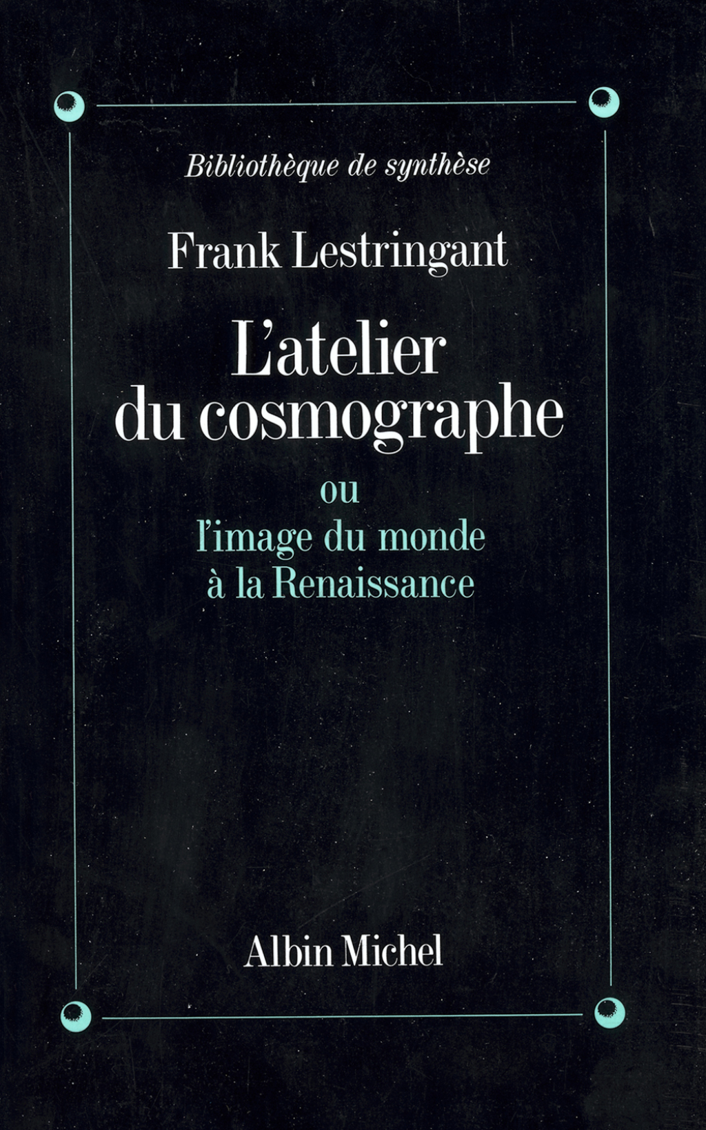 L’Atelier du cosmographe ou l’Image du monde à la Renaissance 1st Edition