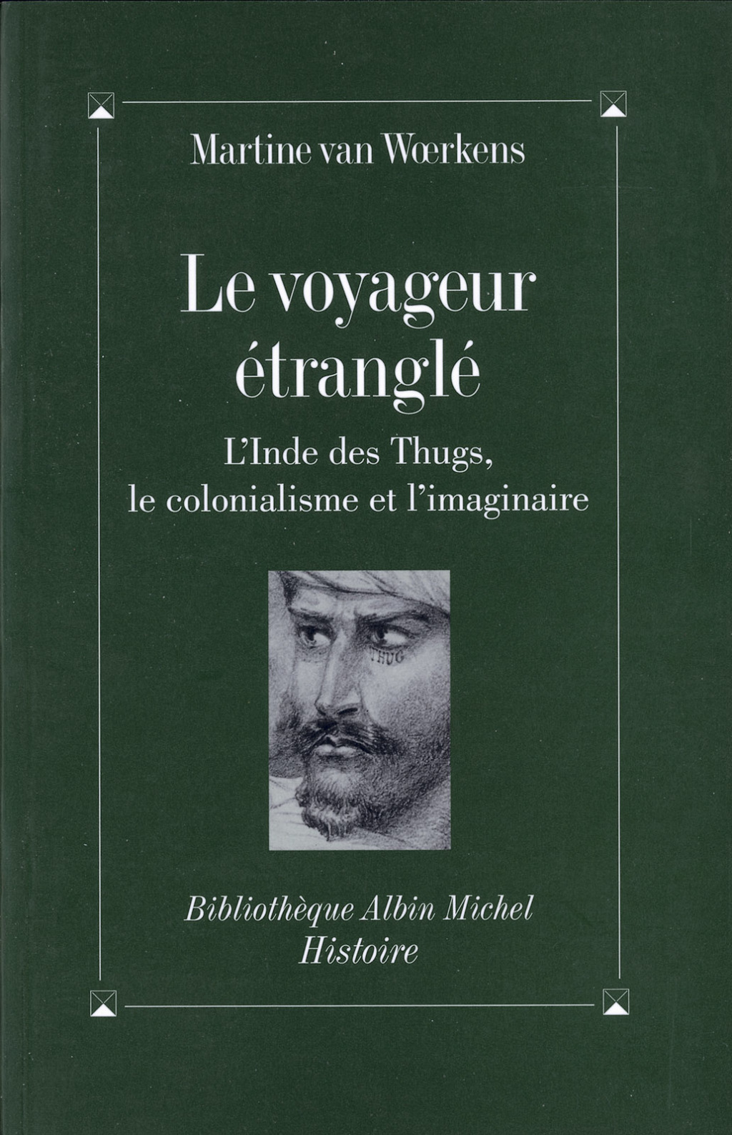 Le Voyageur étranglé L’Inde des Thugs le colonialisme et l’imaginaire 1st Edition