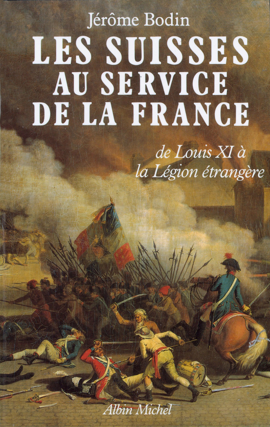 Les Suisses au service de la France De LouisXI à la Légion étrangère 1st Edition