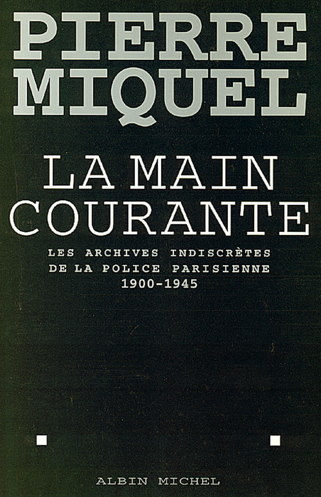 La Main courante Les archives indiscrètes de la police parisienne 1900-1945 1st Edition