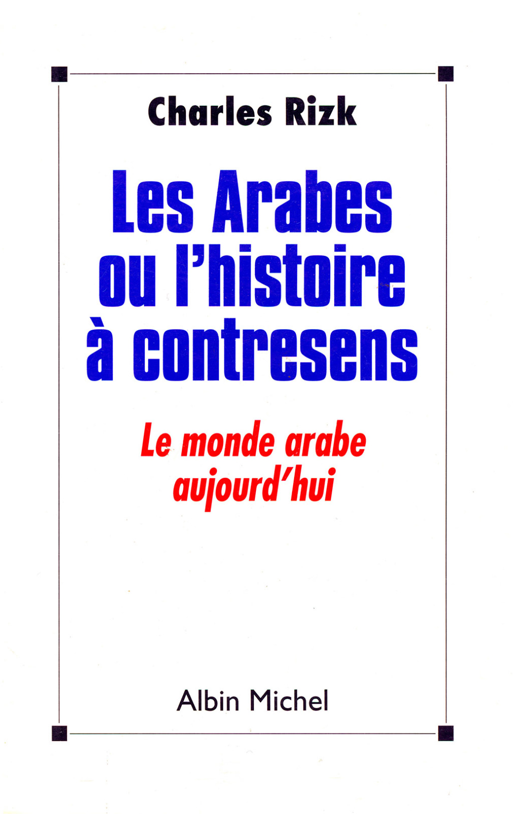 Les Arabes ou l’Histoire à contresens Le monde arabe aujourd’hui 1st Edition