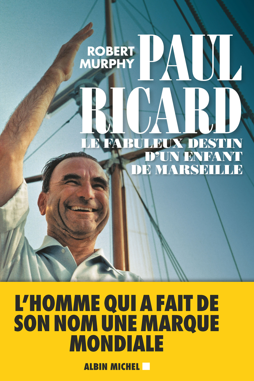 Paul Ricard Le fabuleux destin d un enfant de Marseille 1st Edition