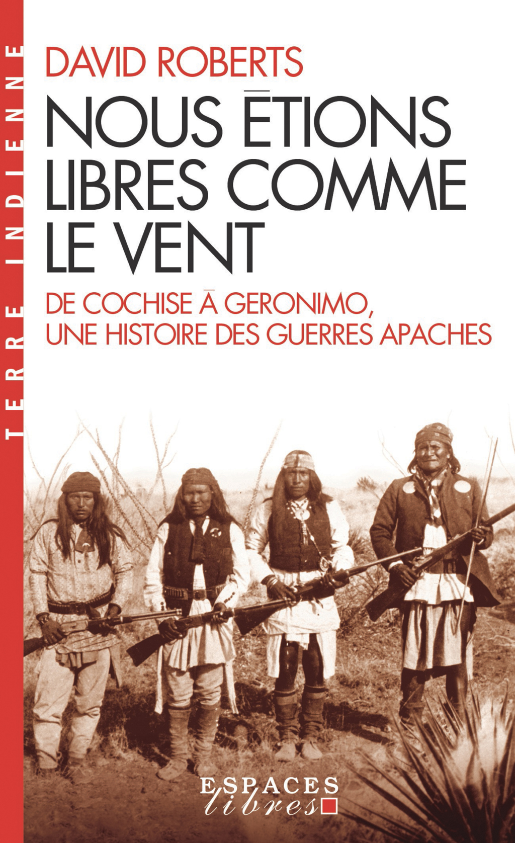 Nous étions libres comme le vent De Cochise à Geronimo une histoire des guerres apaches 1st Edition