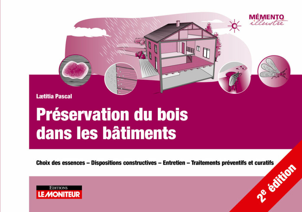 Préservation du bois dans les bâtiments Choix des essences – Dispositions constructives – Entretien – Traitements préventifs et curatifs 2nd Edition