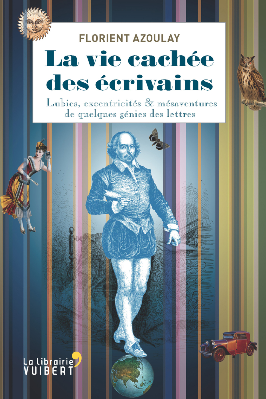La vie cachée des écrivains Lubies, excentricités & autres mésaventures de quelques génies des lettres 1st Edition
