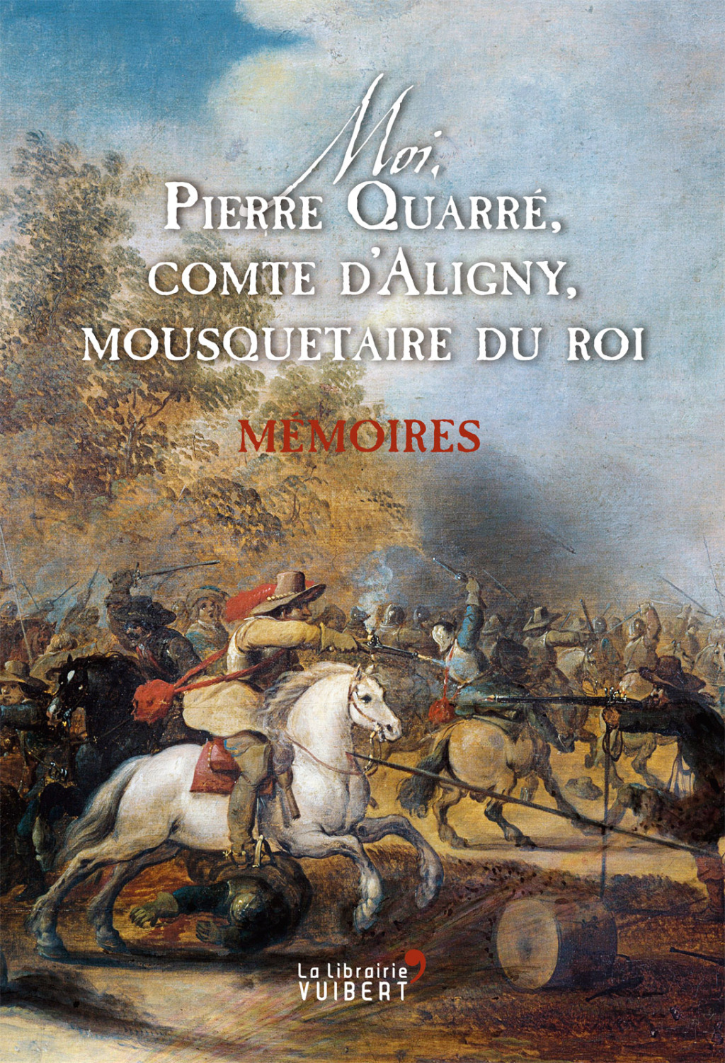 Moi, Pierre Quarré, comte d’Aligny, mousquetaire du roi 1st Edition