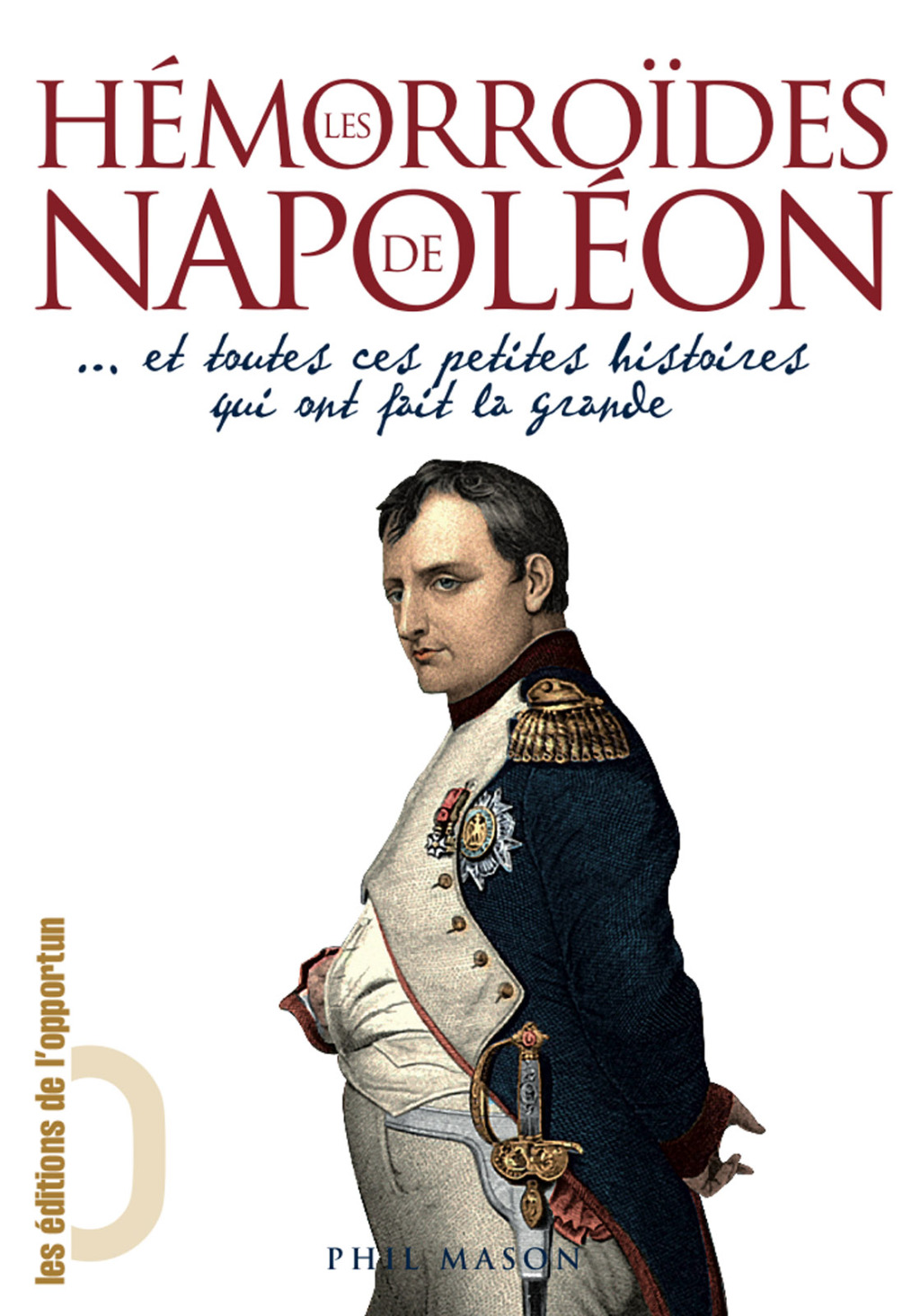 Les Hémorroïdes de Napoléon… et toutes ces petites histoires qui ont fait la Grande
