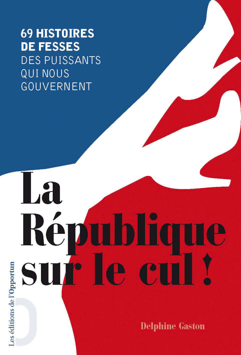 La République sur le cul ! 69 histoire de fesses des puissants qui nous gouvernent