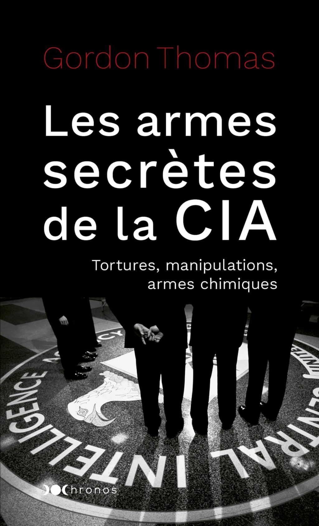 Les armes secrètes de la CIA Tortures, manipulations, armes chimiques
